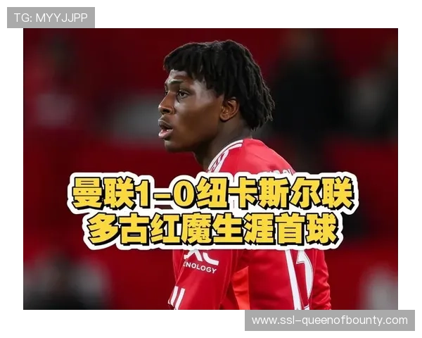 曼联1-0纽卡斯尔，利马复出定乾坤终结连败